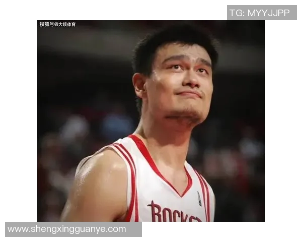 姚明的96能力如何助力中国篮球崛起与国际舞台的辉煌表现